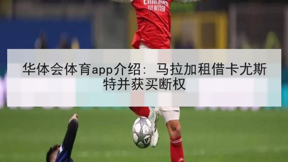 华体会体育app介绍: 马拉加租借卡尤斯特并获买断权
